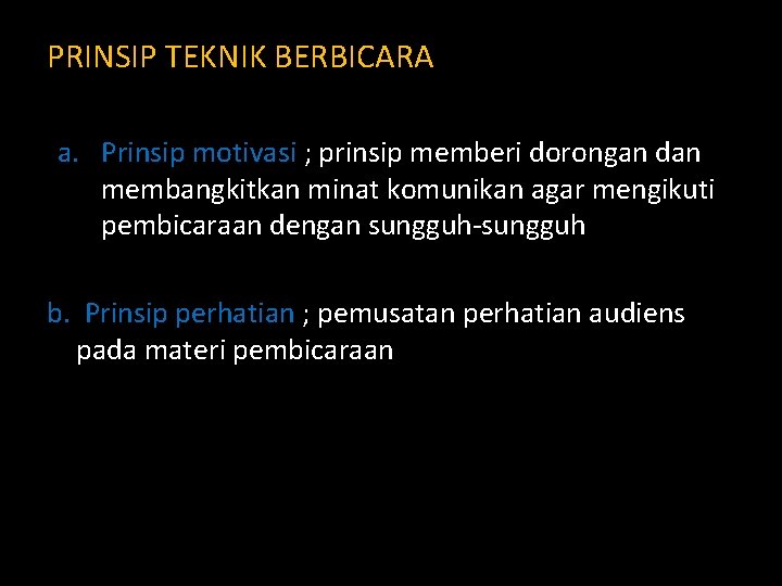 PRINSIP TEKNIK BERBICARA a. Prinsip motivasi ; prinsip memberi dorongan dan membangkitkan minat komunikan