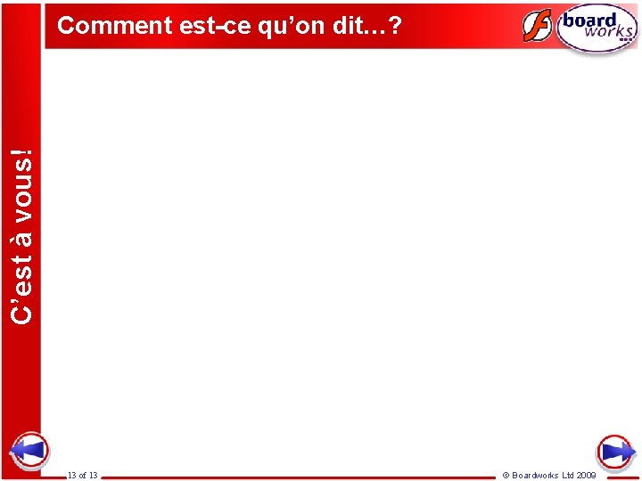 C’est à vous! Comment C’est à vous! est-ce qu’on dit…? 13 of 13 ©