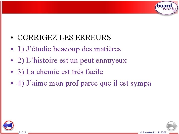  • • • CORRIGEZ LES ERREURS 1) J’étudie beacoup des matières 2) L’histoire