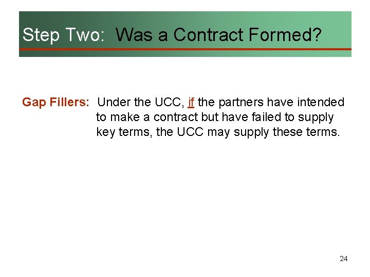 Step Two: Was a Contract Formed? Gap Fillers: Under the UCC, if the partners