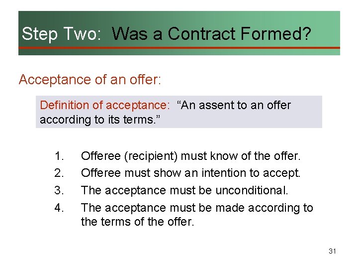 Step Two: Was a Contract Formed? Acceptance of an offer: Definition of acceptance: “An