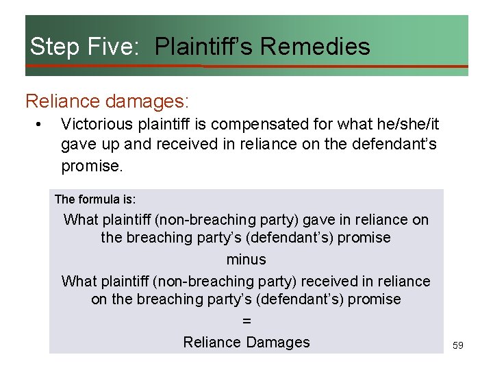 Step Five: Plaintiff’s Remedies Reliance damages: • Victorious plaintiff is compensated for what he/she/it