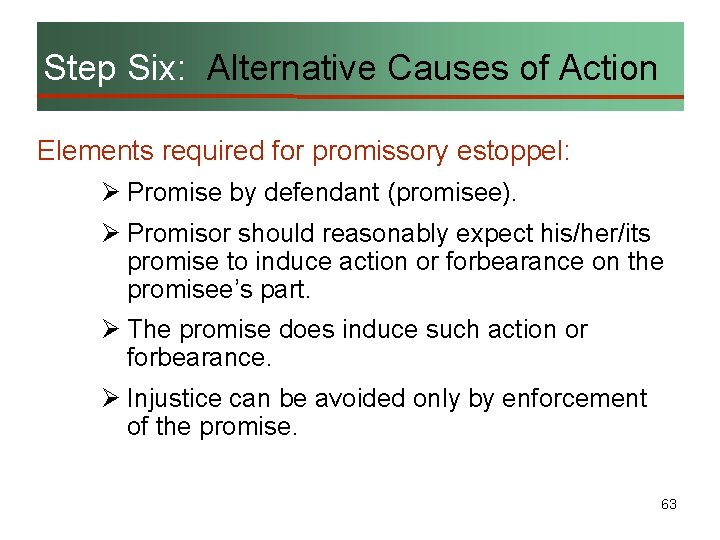 Step Six: Alternative Causes of Action Elements required for promissory estoppel: Ø Promise by