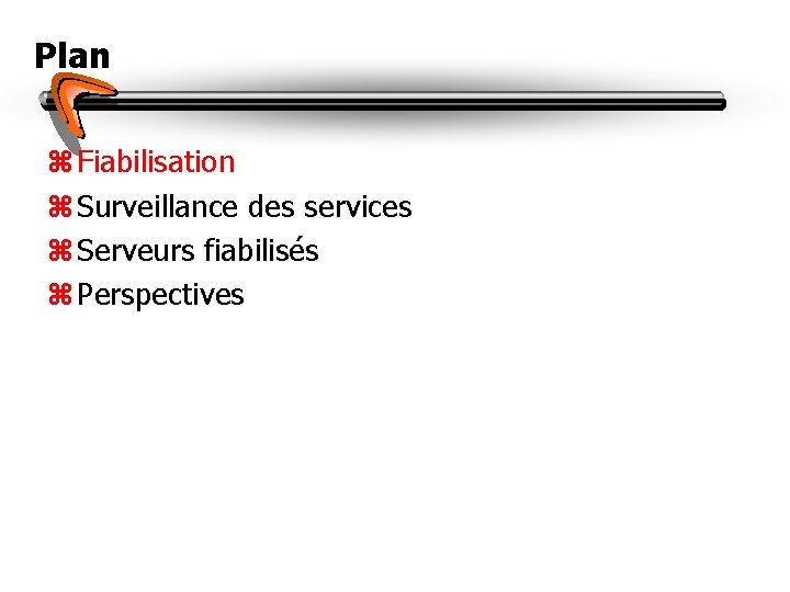 Plan z Fiabilisation z Surveillance des services z Serveurs fiabilisés z Perspectives 