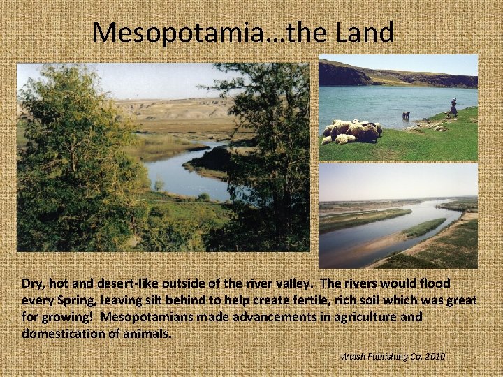Mesopotamia…the Land Dry, hot and desert-like outside of the river valley. The rivers would