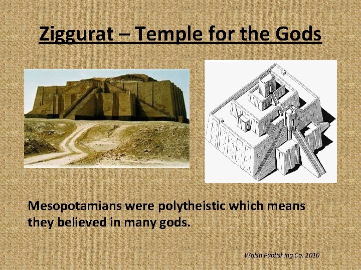 Ziggurat – Temple for the Gods Mesopotamians were polytheistic which means they believed in