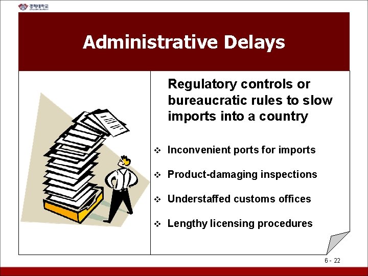 Administrative Delays Regulatory controls or bureaucratic rules to slow imports into a country v