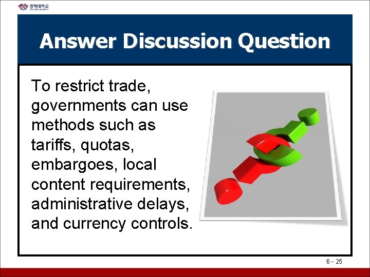 Answer Discussion Question To restrict trade, governments can use methods such as tariffs, quotas,