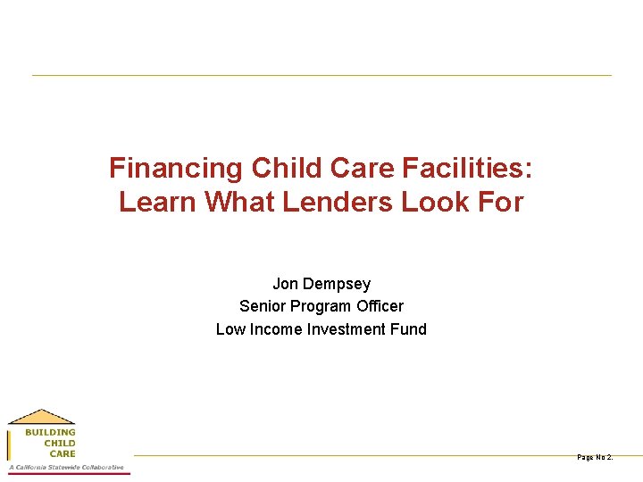 Financing Child Care Facilities: Learn What Lenders Look For Jon Dempsey Senior Program Officer