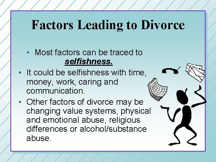 Factors Leading to Divorce • Most factors can be traced to selfishness. • It