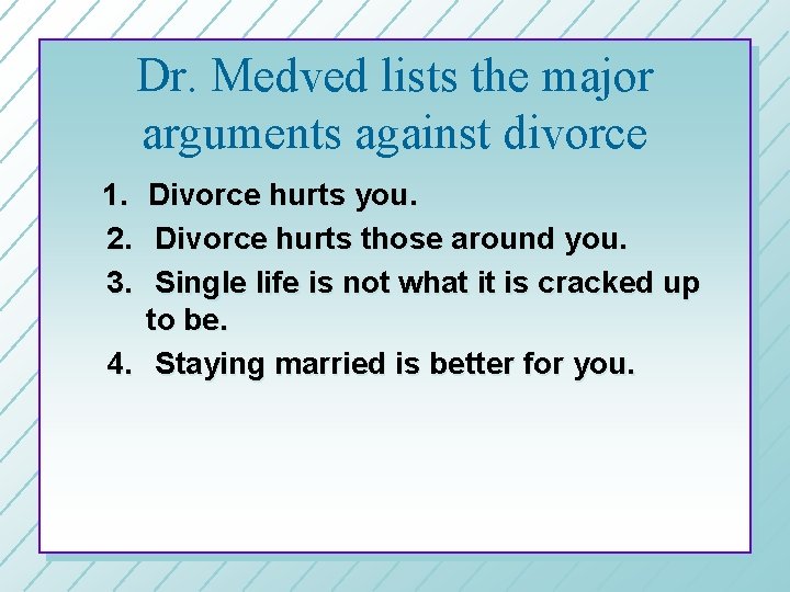 Dr. Medved lists the major arguments against divorce 1. 2. 3. Divorce hurts you.