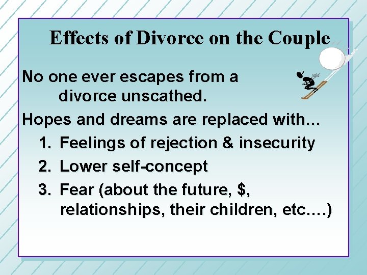 Effects of Divorce on the Couple No one ever escapes from a divorce unscathed.
