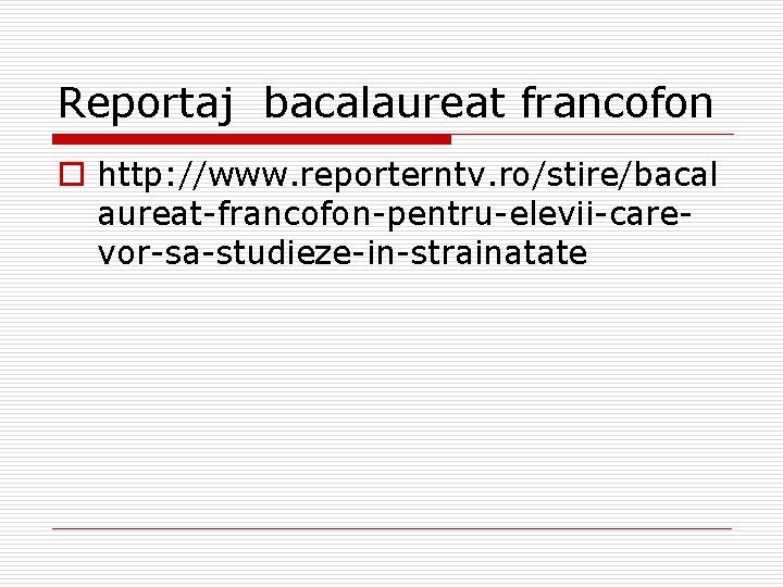 Reportaj bacalaureat francofon o http: //www. reporterntv. ro/stire/bacal aureat-francofon-pentru-elevii-carevor-sa-studieze-in-strainatate Reportaj bacalaureat francofon o http: //www. reporterntv. ro/stire/bacal aureat-francofon-pentru-elevii-carevor-sa-studieze-in-strainatate