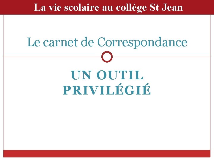 La vie scolaire au collège St Jean Le carnet de Correspondance UN OUTIL PRIVILÉGIÉ