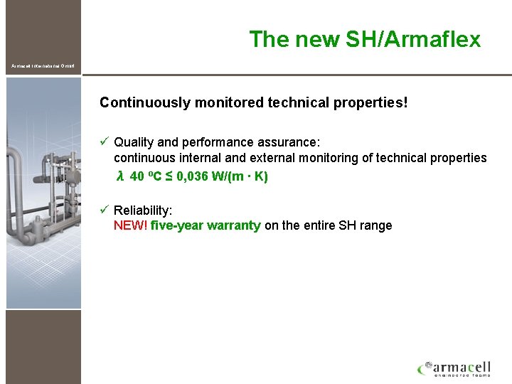The new SH/Armaflex Armacell International Gmb. H Continuously monitored technical properties! ü Quality and