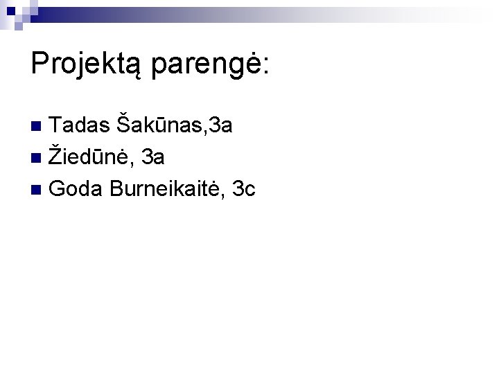 Projektą parengė: Tadas Šakūnas, 3 a n Žiedūnė, 3 a n Goda Burneikaitė, 3