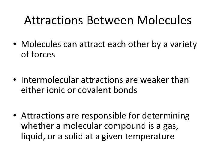 Attractions Between Molecules • Molecules can attract each other by a variety of forces