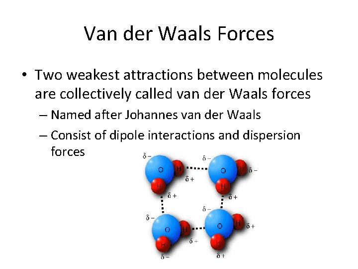 Van der Waals Forces • Two weakest attractions between molecules are collectively called van