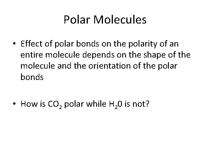 Polar Molecules • Effect of polar bonds on the polarity of an entire molecule