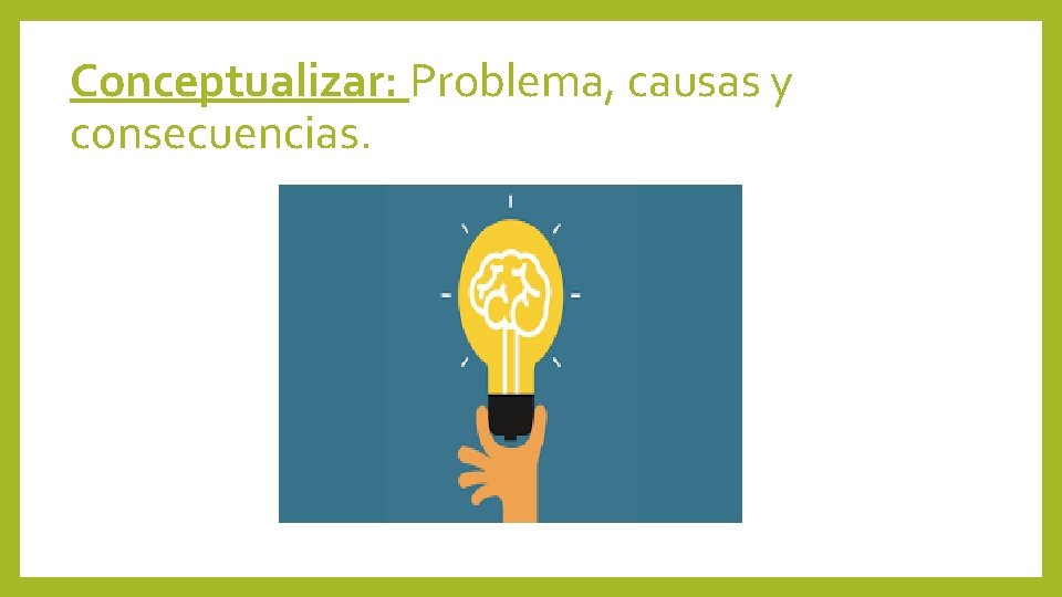 Conceptualizar: Problema, causas y consecuencias. 