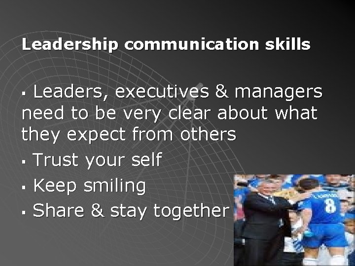 Leadership communication skills Leaders, executives & managers need to be very clear about what