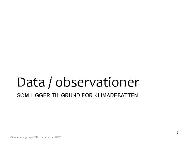 Data / observationer SOM LIGGER TIL GRUND FOR KLIMADEBATTEN 7 Klimaændringer – af Otto