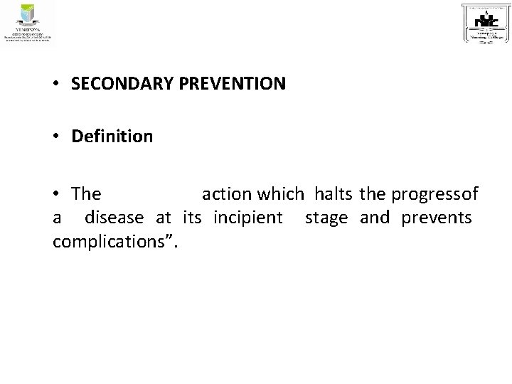  • SECONDARY PREVENTION • Definition • The action which halts the progressof a