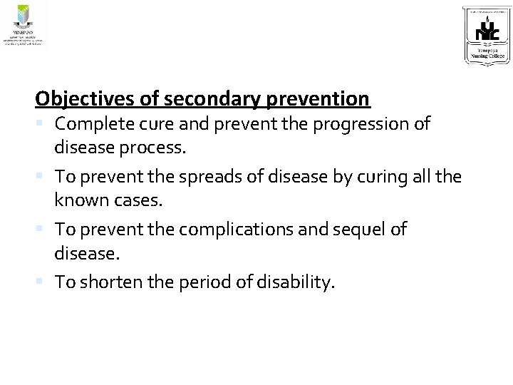 Objectives of secondary prevention Complete cure and prevent the progression of disease process. To