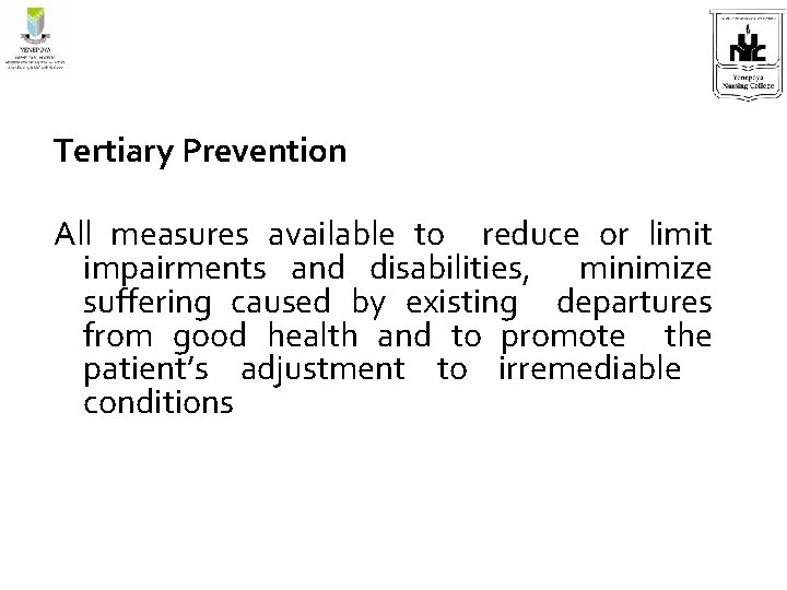 Tertiary Prevention All measures available to reduce or limit impairments and disabilities, minimize suffering