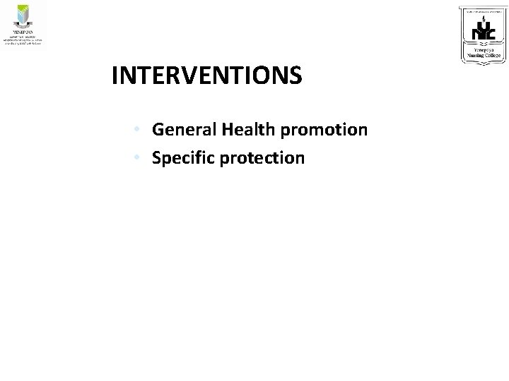INTERVENTIONS • General Health promotion • Specific protection 