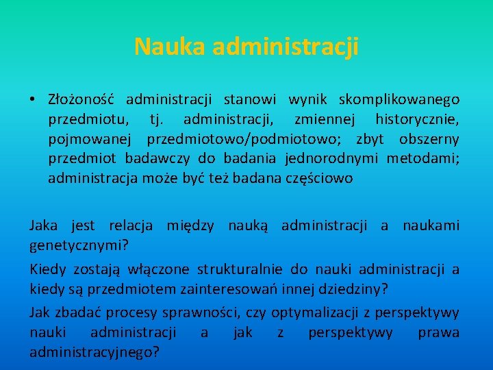 Nauka administracji • Złożoność administracji stanowi wynik skomplikowanego przedmiotu, tj. administracji, zmiennej historycznie, pojmowanej