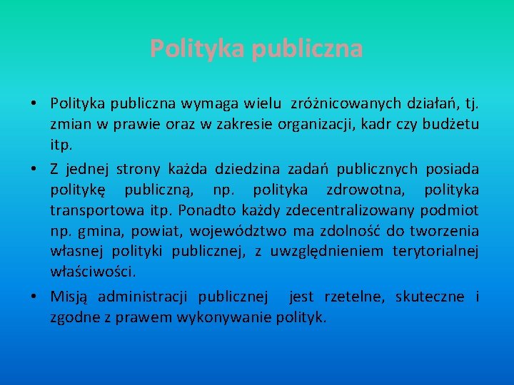 Polityka publiczna • Polityka publiczna wymaga wielu zróżnicowanych działań, tj. zmian w prawie oraz