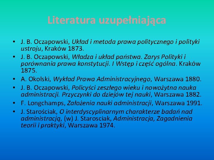 Literatura uzupełniająca • J. B. Oczapowski, Układ i metoda prawa politycznego i polityki ustroju,