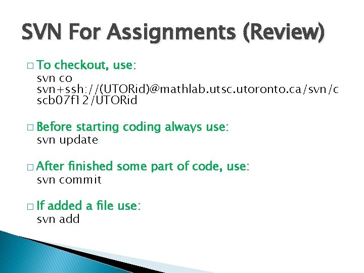 SVN For Assignments (Review) � To checkout, use: svn co svn+ssh: //(UTORid)@mathlab. utsc. utoronto. SVN For Assignments (Review) � To checkout, use: svn co svn+ssh: //(UTORid)@mathlab. utsc. utoronto.