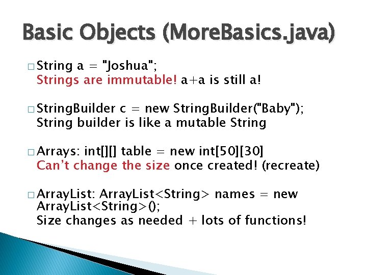 Basic Objects (More. Basics. java) � String a = "Joshua"; Strings are immutable! a+a Basic Objects (More. Basics. java) � String a = "Joshua"; Strings are immutable! a+a