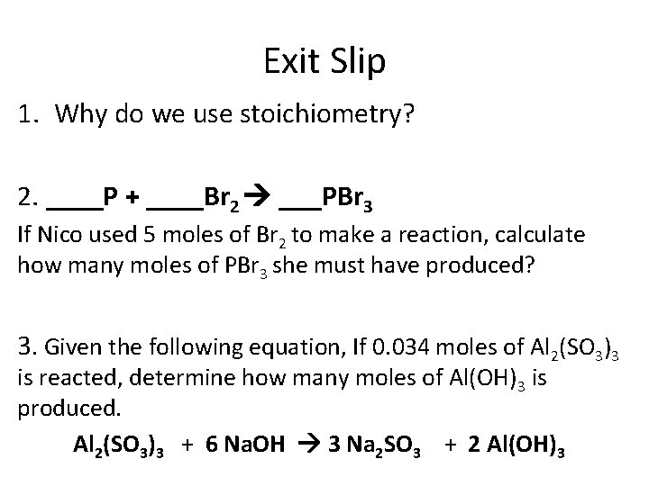Exit Slip 1. Why do we use stoichiometry? 2. ____P + ____Br 2 ___PBr