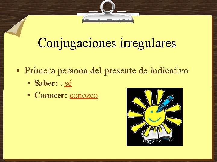 Conjugaciones irregulares • Primera persona del presente de indicativo • Saber: : sé •
