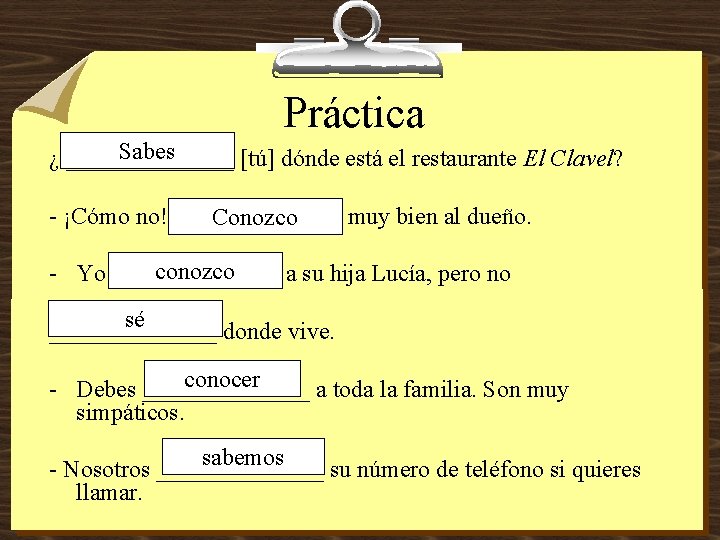 Práctica Sabes ¿ _______ [tú] dónde está el restaurante El Clavel? - ¡Cómo no!