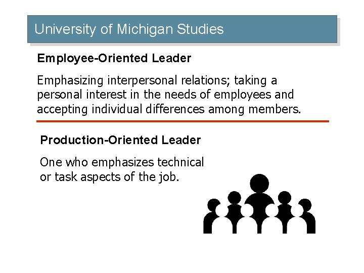 University of Michigan Studies Employee-Oriented Leader Emphasizing interpersonal relations; taking a personal interest in