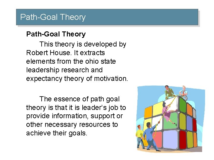 Path-Goal Theory This theory is developed by Robert House. It extracts elements from the