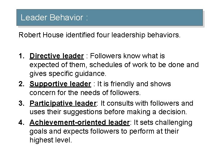 Leader Behavior : Robert House identified four leadership behaviors. 1. Directive leader : Followers