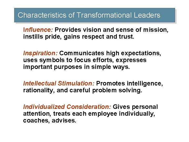 Characteristics of Transformational Leaders Influence: Provides vision and sense of mission, instills pride, gains
