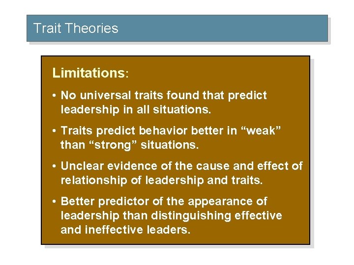 Trait Theories Limitations: • No universal traits found that predict leadership in all situations.