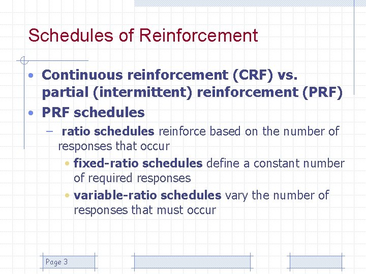 Schedules of Reinforcement • Continuous reinforcement (CRF) vs. partial (intermittent) reinforcement (PRF) • PRF