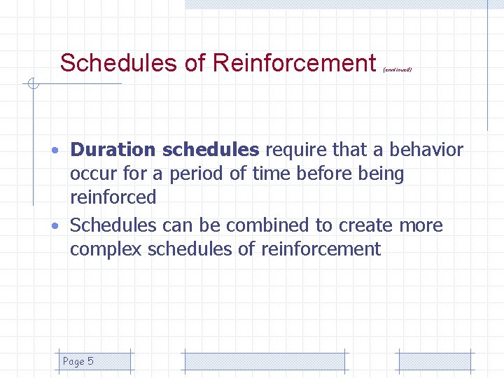 Schedules of Reinforcement (continued) • Duration schedules require that a behavior occur for a