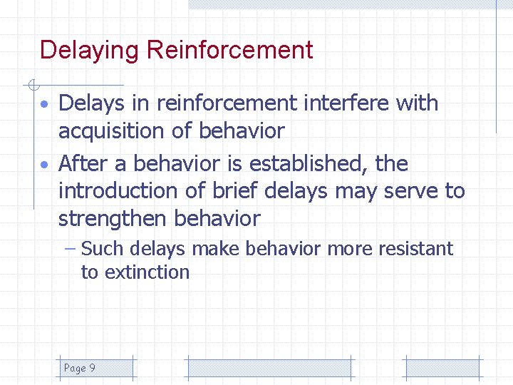 Delaying Reinforcement • Delays in reinforcement interfere with acquisition of behavior • After a