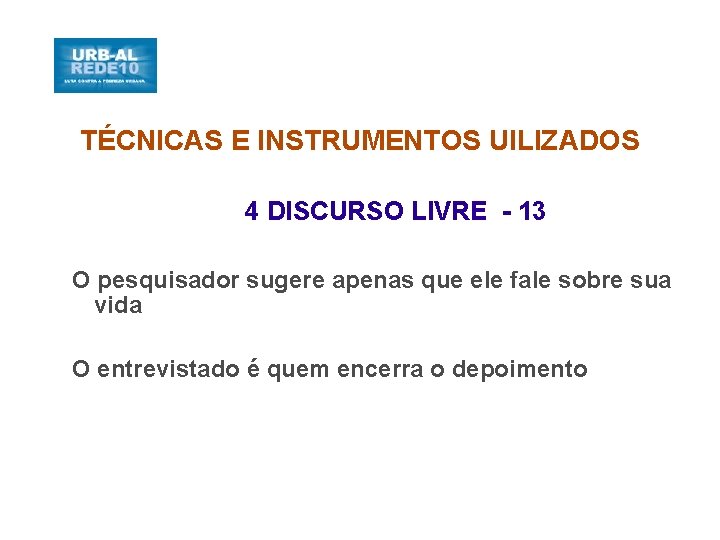 TÉCNICAS E INSTRUMENTOS UILIZADOS 4 DISCURSO LIVRE - 13 O pesquisador sugere apenas que