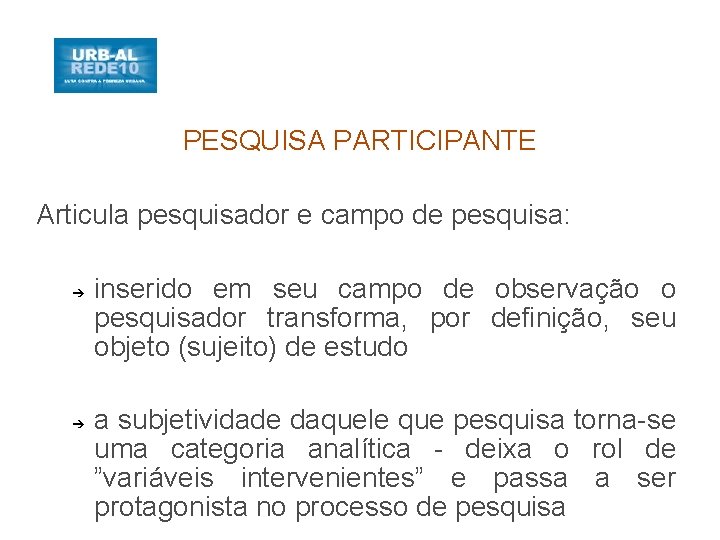 PESQUISA PARTICIPANTE Articula pesquisador e campo de pesquisa: ➔ ➔ inserido em seu campo