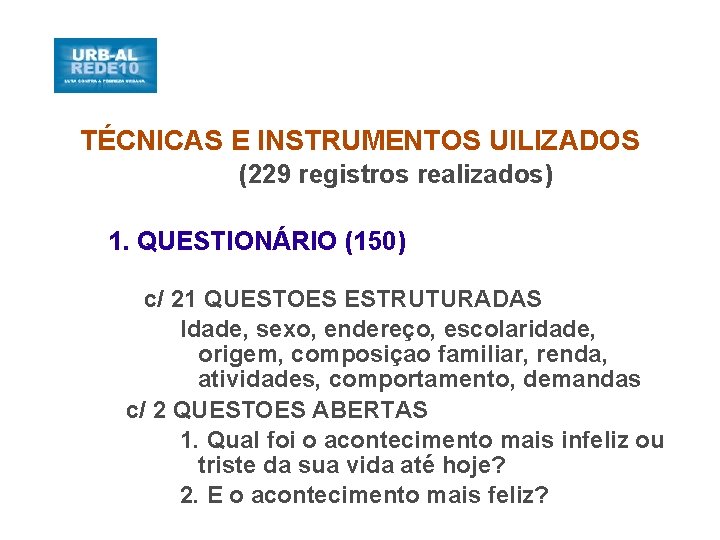 TÉCNICAS E INSTRUMENTOS UILIZADOS (229 registros realizados) 1. QUESTIONÁRIO (150) c/ 21 QUESTOES ESTRUTURADAS