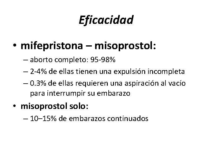 Eficacidad • mifepristona – misoprostol: – aborto completo: 95 -98% – 2 -4% de